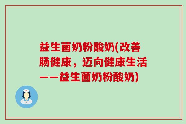 益生菌奶粉酸奶(改善肠健康，迈向健康生活——益生菌奶粉酸奶)