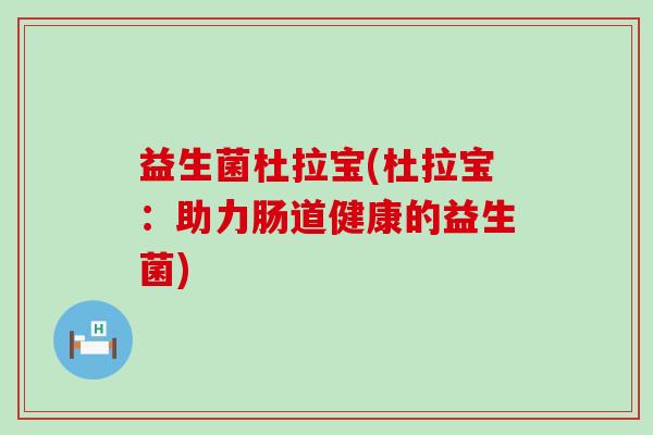 益生菌杜拉宝(杜拉宝：助力肠道健康的益生菌)