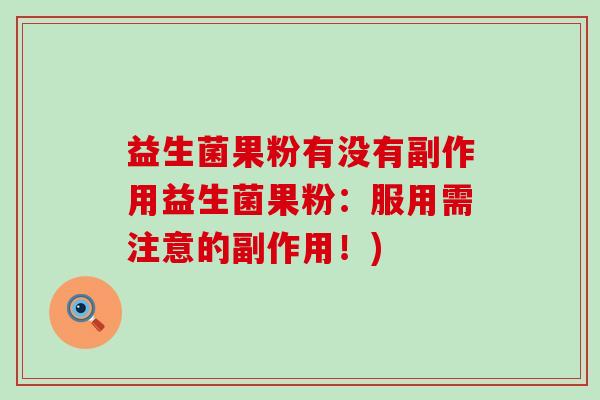 益生菌果粉有没有副作用益生菌果粉：服用需注意的副作用！)