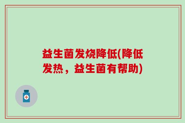 益生菌发烧降低(降低发热，益生菌有帮助)