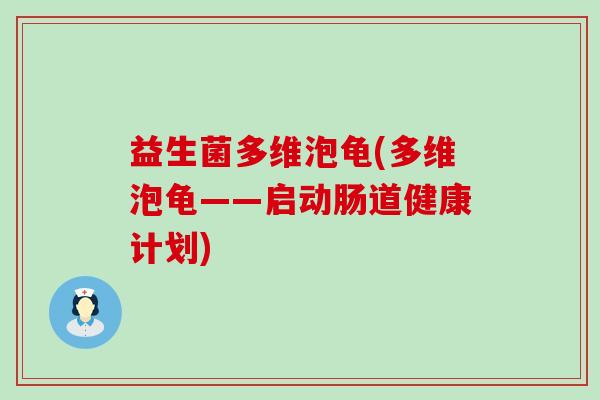 益生菌多维泡龟(多维泡龟——启动肠道健康计划)