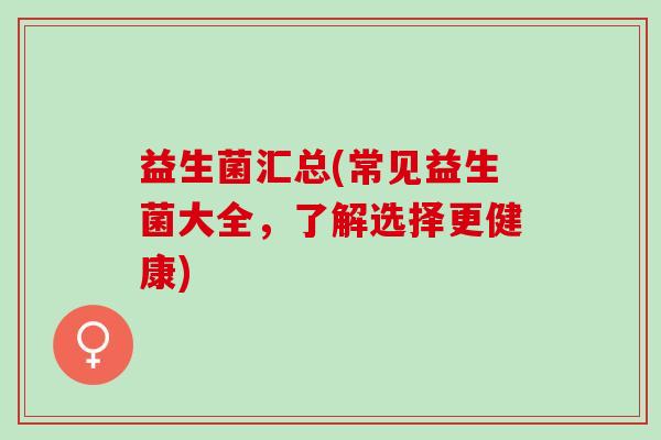 益生菌汇总(常见益生菌大全，了解选择更健康)