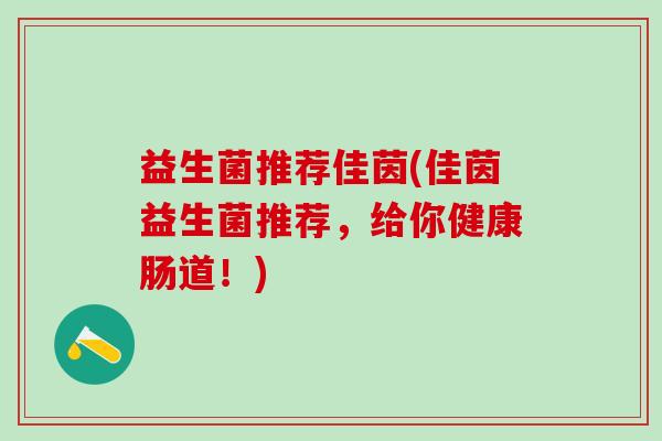 益生菌推荐佳茵(佳茵益生菌推荐，给你健康肠道！)