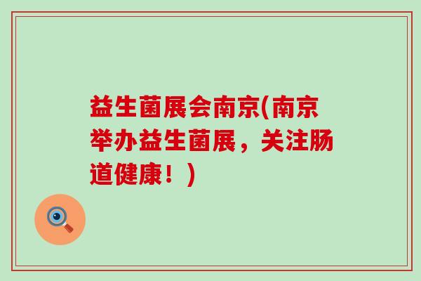益生菌展会南京(南京举办益生菌展，关注肠道健康！)