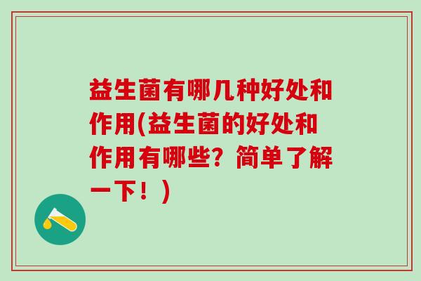 益生菌有哪几种好处和作用(益生菌的好处和作用有哪些？简单了解一下！)