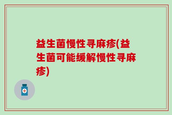 益生菌慢性寻麻疹(益生菌可能缓解慢性寻麻疹)
