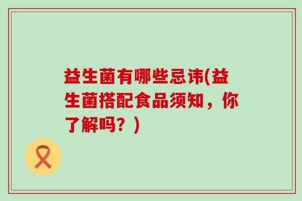 益生菌有哪些忌讳(益生菌搭配食品须知，你了解吗？)