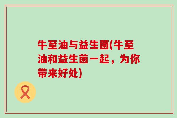 牛至油与益生菌(牛至油和益生菌一起，为你带来好处)