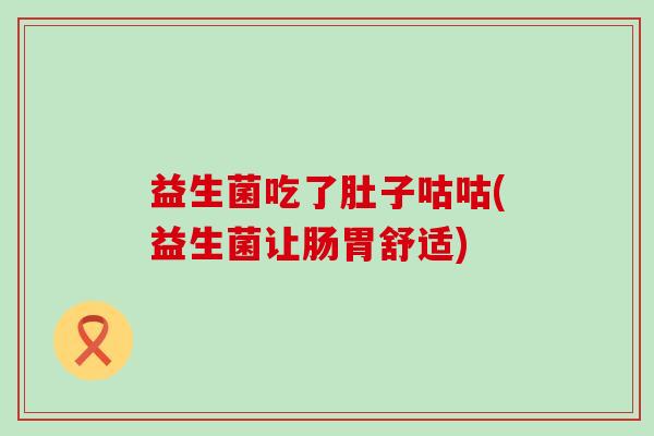 益生菌吃了肚子咕咕(益生菌让肠胃舒适)