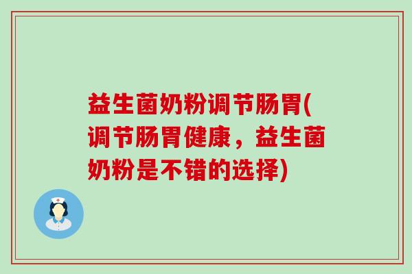 益生菌奶粉调节肠胃(调节肠胃健康，益生菌奶粉是不错的选择)