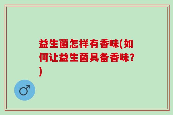 益生菌怎样有香味(如何让益生菌具备香味？)