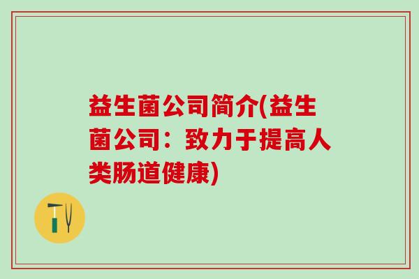 益生菌公司简介(益生菌公司：致力于提高人类肠道健康)