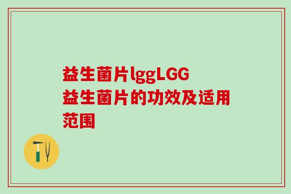 益生菌片lggLGG益生菌片的功效及适用范围