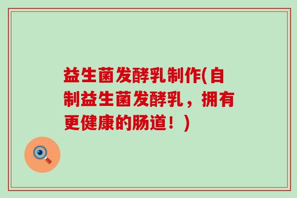 益生菌发酵乳制作(自制益生菌发酵乳，拥有更健康的肠道！)