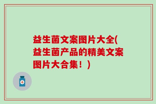 益生菌文案图片大全(益生菌产品的精美文案图片大合集！)