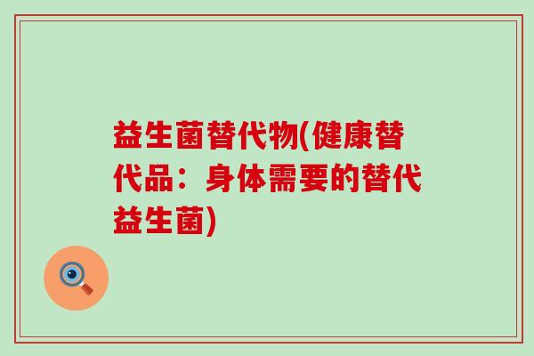 益生菌替代物(健康替代品：身体需要的替代益生菌)