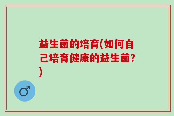益生菌的培育(如何自己培育健康的益生菌？)