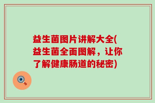 益生菌图片讲解大全(益生菌全面图解，让你了解健康肠道的秘密)