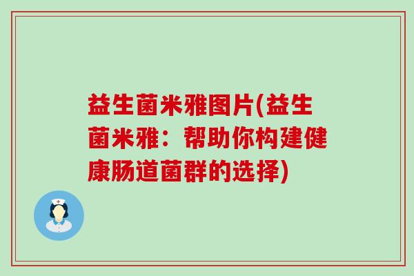 益生菌米雅图片(益生菌米雅：帮助你构建健康肠道菌群的选择)
