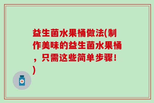 益生菌水果桶做法(制作美味的益生菌水果桶，只需这些简单步骤！)