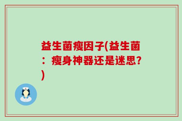 益生菌瘦因子(益生菌：瘦身神器还是迷思？)