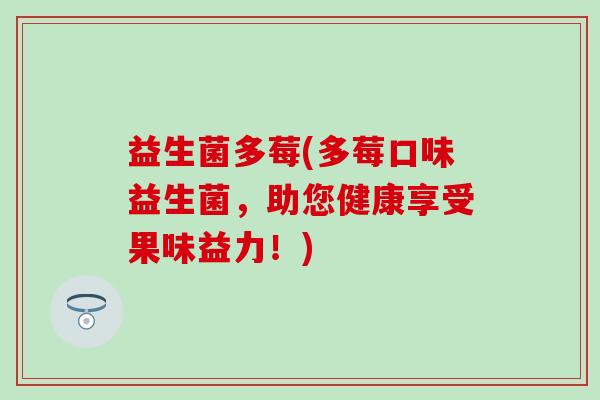 益生菌多莓(多莓口味益生菌，助您健康享受果味益力！)