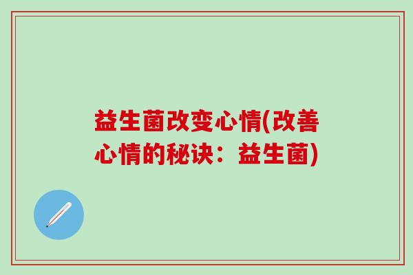 益生菌改变心情(改善心情的秘诀：益生菌)