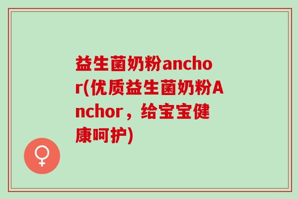 益生菌奶粉anchor(优质益生菌奶粉Anchor，给宝宝健康呵护)