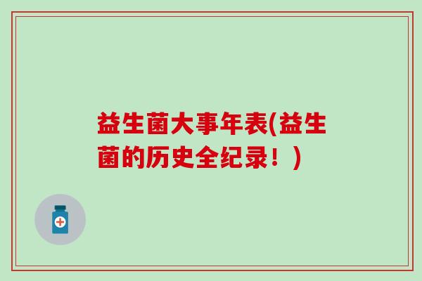 益生菌大事年表(益生菌的历史全纪录！)