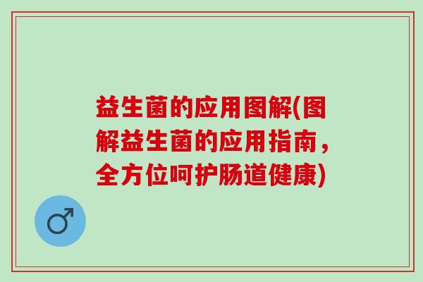 益生菌的应用图解(图解益生菌的应用指南，全方位呵护肠道健康)