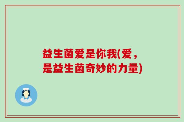 益生菌爱是你我(爱，是益生菌奇妙的力量)