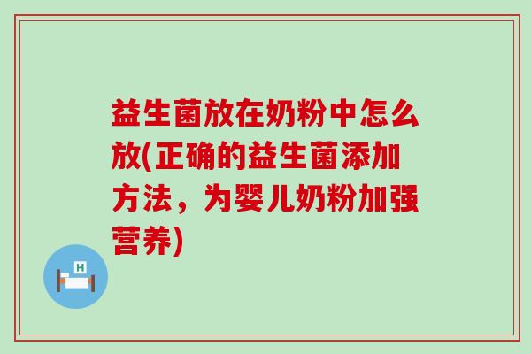 益生菌放在奶粉中怎么放(正确的益生菌添加方法，为婴儿奶粉加强营养)