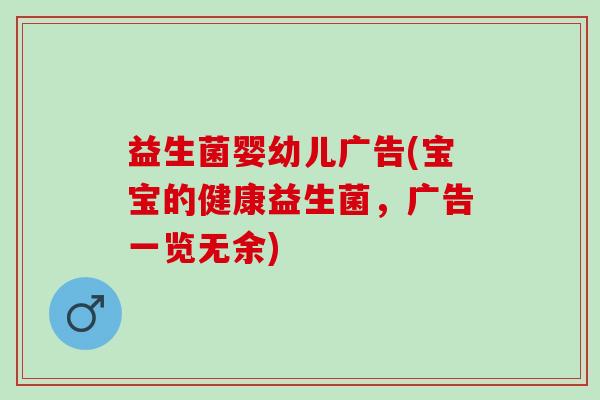 益生菌婴幼儿广告(宝宝的健康益生菌，广告一览无余)