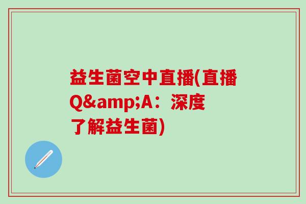 益生菌空中直播(直播Q&A：深度了解益生菌)