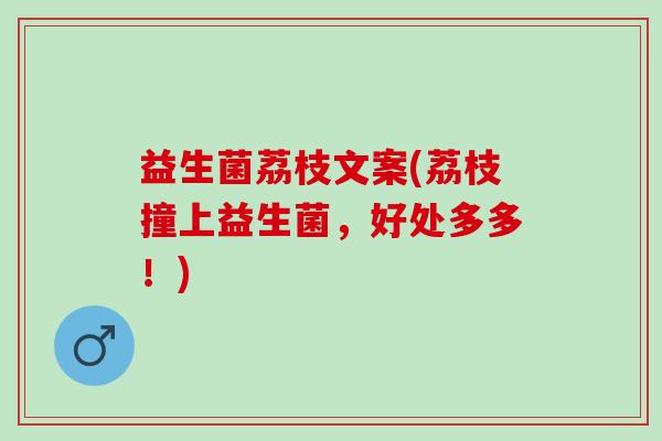 益生菌荔枝文案(荔枝撞上益生菌，好处多多！)