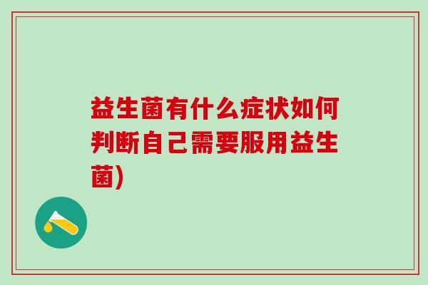 益生菌有什么症状如何判断自己需要服用益生菌)