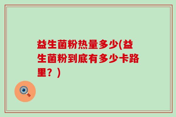 益生菌粉热量多少(益生菌粉到底有多少卡路里？)