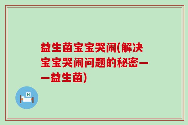 益生菌宝宝哭闹(解决宝宝哭闹问题的秘密——益生菌)