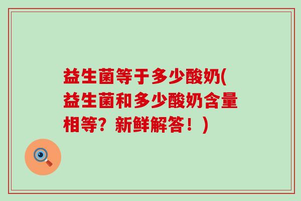 益生菌等于多少酸奶(益生菌和多少酸奶含量相等？新鲜解答！)