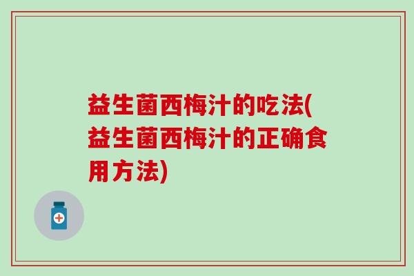 益生菌西梅汁的吃法(益生菌西梅汁的正确食用方法)