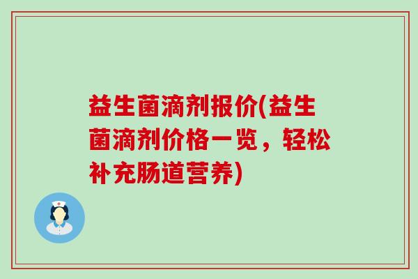 益生菌滴剂报价(益生菌滴剂价格一览，轻松补充肠道营养)