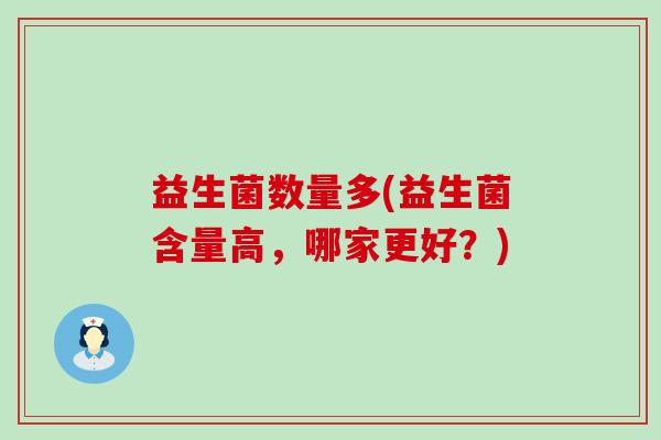 益生菌数量多(益生菌含量高，哪家更好？)