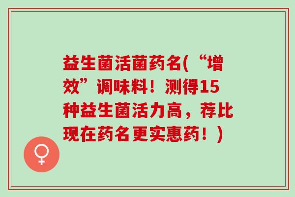 益生菌活菌药名(“增效”调味料！测得15种益生菌活力高，荐比现在药名更实惠药！)