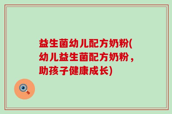 益生菌幼儿配方奶粉(幼儿益生菌配方奶粉，助孩子健康成长)