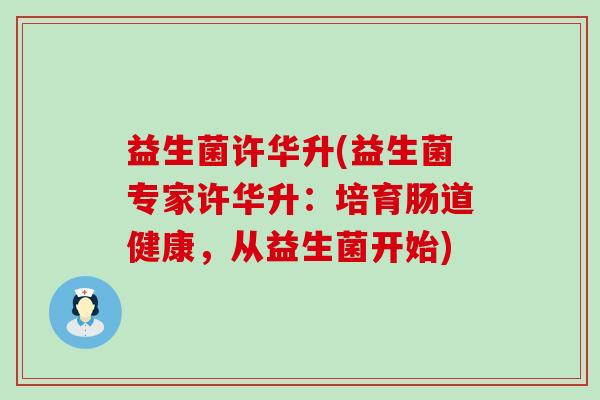 益生菌许华升(益生菌专家许华升：培育肠道健康，从益生菌开始)