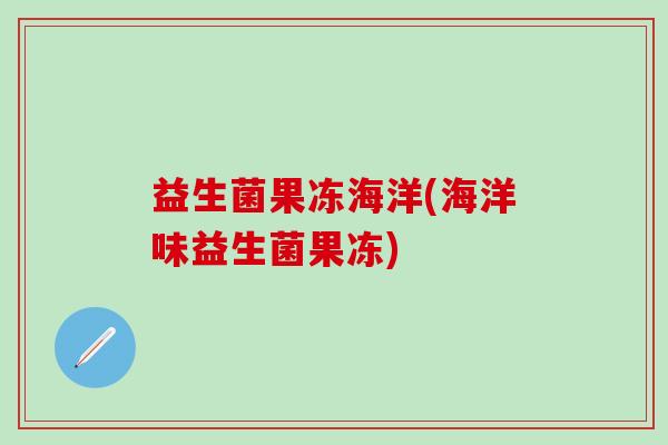 益生菌果冻海洋(海洋味益生菌果冻)