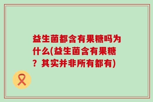 益生菌都含有果糖吗为什么(益生菌含有果糖？其实并非所有都有)