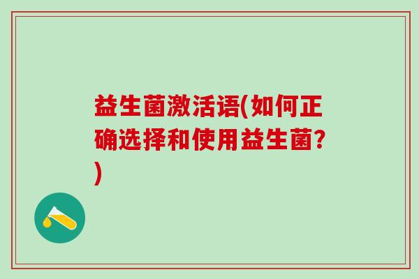 益生菌激活语(如何正确选择和使用益生菌？)