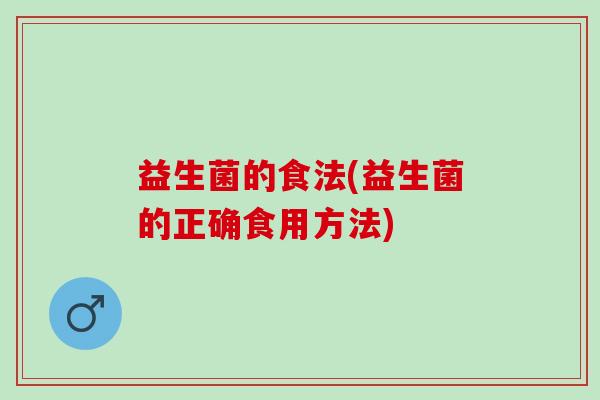 益生菌的食法(益生菌的正确食用方法)