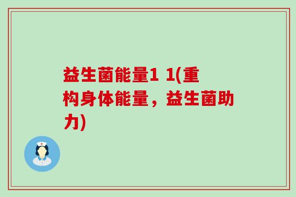 益生菌能量1 1(重构身体能量，益生菌助力)